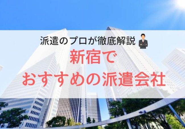 新宿でおすすめの派遣会社一覧｜口コミ・評判をもとにランキング形式で徹底解説