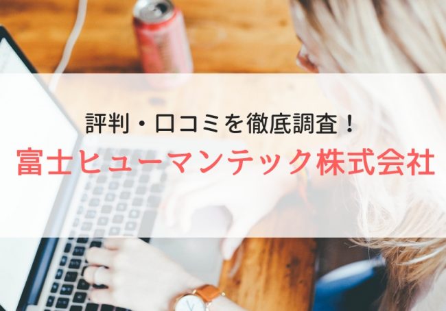 富士ヒューマンテック株式会社の評判・口コミは?登録者に聞きました【派遣】