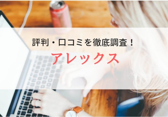 アレックスの評判・口コミ|登録者のリアルな声を徹底解説