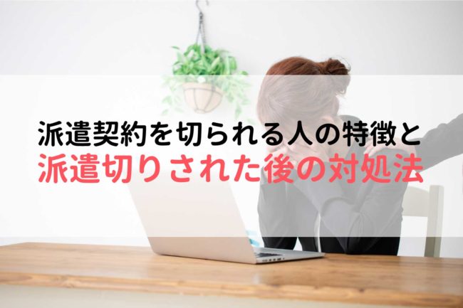 派遣契約を切られる人の特徴と切られた後の対処法