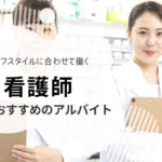 看護師のバイトとして働きたい方におすすめの仕事｜優良求人を探すコツも解説